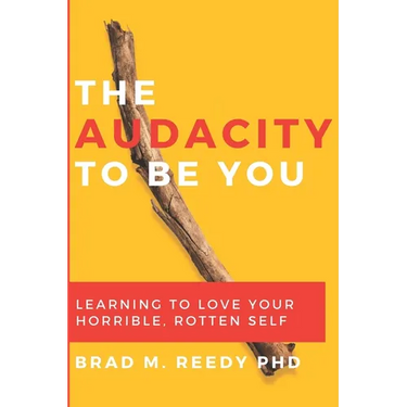 The Audacity to Be You: Learning to Love Your Horrible, Rotten Self