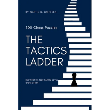The Tactics Ladder - Beginner III: 500 Chess Puzzles, 1000 Rating Level, 2nd Edition