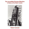 The Incredible Scream Machine: A History of the Roller Coaster