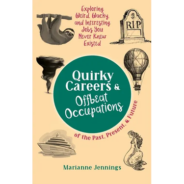 Quirky Careers & Offbeat Occupations of the Past, Present, and Future: Exploring Weird, Wacky, and Interesting Jobs You Never Knew Existed