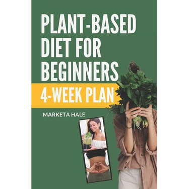 Plant Based Diet for Beginners: 4 week program for an easy transition to a healthy, fit and energetic body