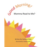 Good Morning! Momma Read to Me?