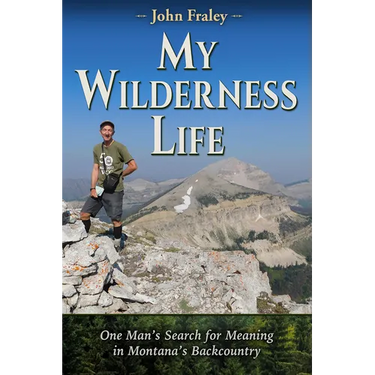 My Wilderness Life: One Man's Search for Meaning in Montana's Backcountry