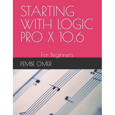 Starting with Logic Pro X 10.6: For Beginners