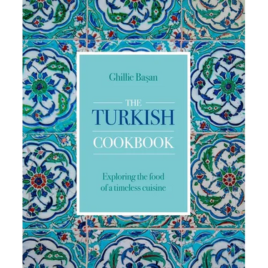 Turkish Cookbook: Exploring the Food of a Timeless Cuisine