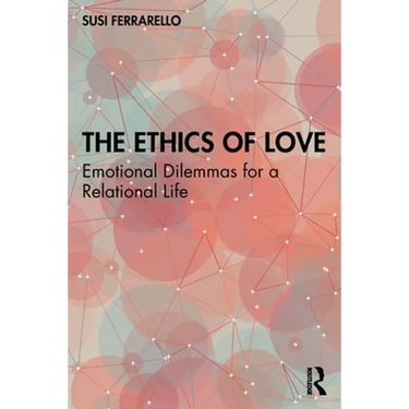 The Ethics of Love: Emotional Dilemmas for a Relational Life
