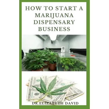 How to Start a Marijuana Dispensary Business: How To Setup A Marijuana Dispensary Business and Making Maximum Profit