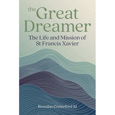 The Great Dreamer: The Life and Mission of St. Francis Xavier