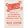 Manufacturing Delusion: How the Left Uses Brainwashing, Indoctrination, and Propaganda Against You