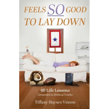 Feels SO Good to Lay Down: 40 Life Lessons Grounded in Biblical Truths