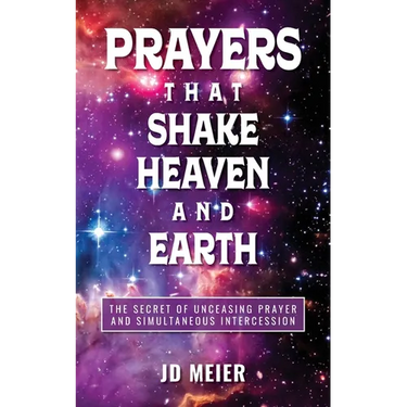 Prayers that Shake Heaven and Earth: The Secret of Unceasing Prayer and Simultaneous Intercession