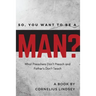 So, You Want to be a Man?: What Preachers Don't Preach and Fathers Don't Teach