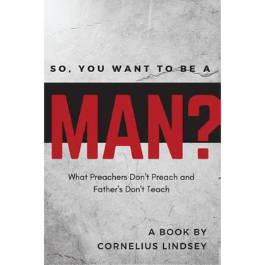 So, You Want to be a Man?: What Preachers Don't Preach and Fathers Don't Teach