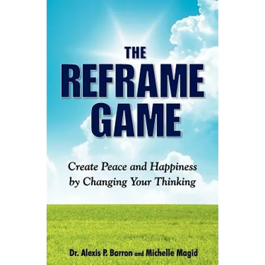 THE REFRAME GAME Create Peace and Happiness by Changing Your Thinking