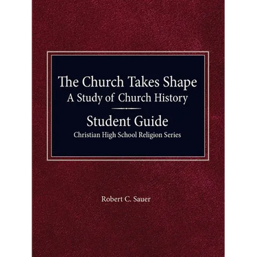 The Church Takes Shape, A Study of Church History - Student Guide