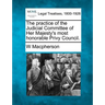 The Practice of the Judicial Committee of Her Majesty's Most Honorable Privy Council.