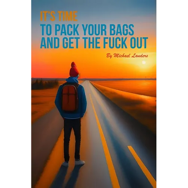 It's Time To Pack Your Bags And Get The Fuck Out