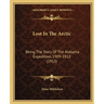 Lost In The Arctic: Being The Story Of The Alabama Expedition, 1909-1912 (1913)