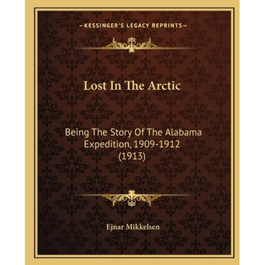 Lost In The Arctic: Being The Story Of The Alabama Expedition, 1909-1912 (1913)