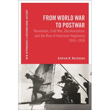 From World War to Postwar: Revolution, Cold War, Decolonization, and the Rise of American Hegemony, 1943-1958