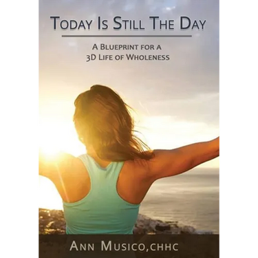 Today is Still the Day: A Blueprint for a 3D Life of Wholeness