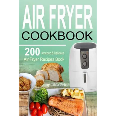 Air Fryer Cookbook: 200 Amazing & Delicious Air Fryer Recipes Book