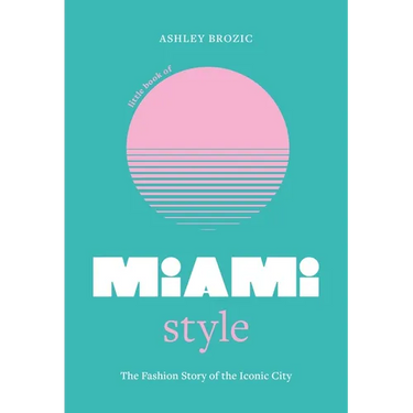 Little Book of Miami Style: The Fashion Story of the Iconic City