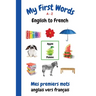 My First Words A - Z English to French: Bilingual Learning Made Fun and Easy with Words and Pictures