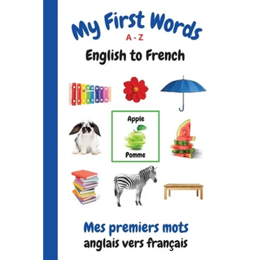 My First Words A - Z English to French: Bilingual Learning Made Fun and Easy with Words and Pictures