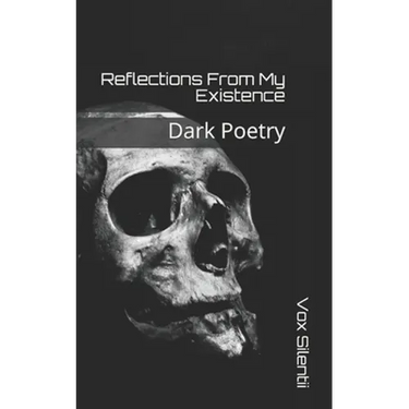 Reflections From My Existence: Dark Poetry