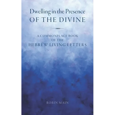 Dwelling in the Presence of the Divine: A Commonplace Book of the Hebrew Living(TM) Letters