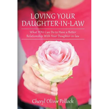 Loving Your Daughter-In-Law: What You Can Do to Have a Better Relationship with Your Daughter-In-Law