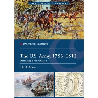 The U.S. Army, 1783-1811: Defending a New Nation