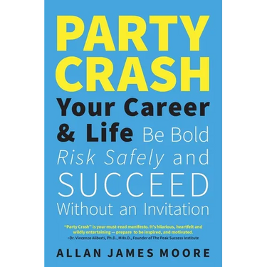Party Crash Your Career & Life: Be Bold, Risk Safely, and Succeed Without an Invitation