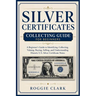 Silver Certificates Collecting Guide For Beginners: A Beginner's Guide to Identifying, Collecting, Valuing, Buying, Selling, and Understanding Histori
