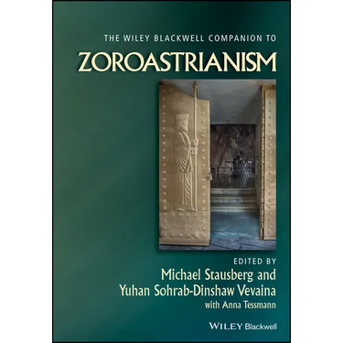 The Wiley Blackwell Companion to Zoroastrianism