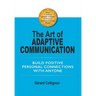 The Art of Adaptive Communication: Build Positive Personal Connections with Anyone