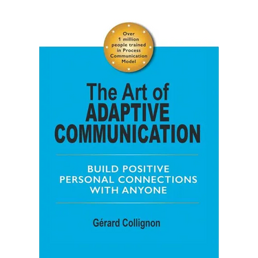 The Art of Adaptive Communication: Build Positive Personal Connections with Anyone