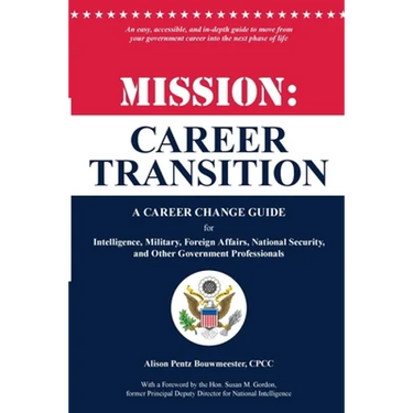 Mission: Career Transition: A Career Change Guide for Intelligence, Military, Foreign Affairs, National Security, and Other Government Professionals