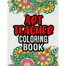 Art Teacher Coloring Book: A Coloring Book For Art Teacher Relaxation Art Teacher Appreciation Gifts Art Teacher Gift Ideas