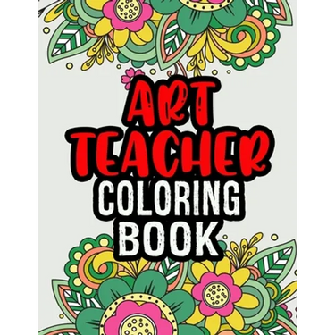 Art Teacher Coloring Book: A Coloring Book For Art Teacher Relaxation Art Teacher Appreciation Gifts Art Teacher Gift Ideas