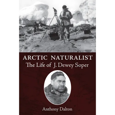 Arctic Naturalist: The Life of J. Dewey Soper