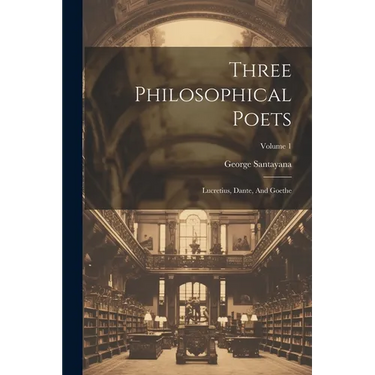 Three Philosophical Poets: Lucretius, Dante, And Goethe; Volume 1