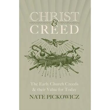 Christ & Creed: The Early Church Creeds & Their Value for Today