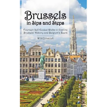 Brussels in Sips and Steps: Fourteen Self-Guided Walks to Explore Brussels' History and Belgium's Beers