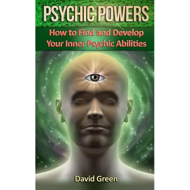 Psychic Powers: How to Find and Develop Your Inner Psychic Abilities