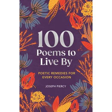 100 Poems to Live by: Poetic Remedies for Any Occasion