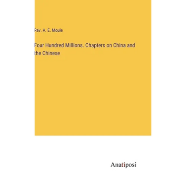 Four Hundred Millions. Chapters on China and the Chinese