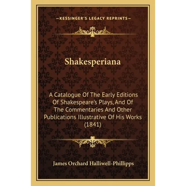 Shakesperiana: A Catalogue Of The Early Editions Of Shakespeare's Plays, And Of The Commentaries And Other Publications Illustrative Of His Works (184