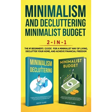 Minimalism Decluttering and Minimalist Budget 2-in-1 Book: The #1 Beginner's Box Set for A Minimalist Way of Living, Declutter Your Home, and Achieve